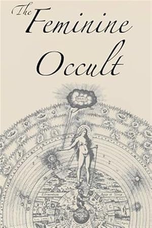 Imagen del vendedor de The Feminine Occult: A Collection of Women Writers on the Subjects of Spirituality, Mysticism, Magic, Witchcraft, the Kabbalah, Rosicrucian and Hermet a la venta por GreatBookPrices