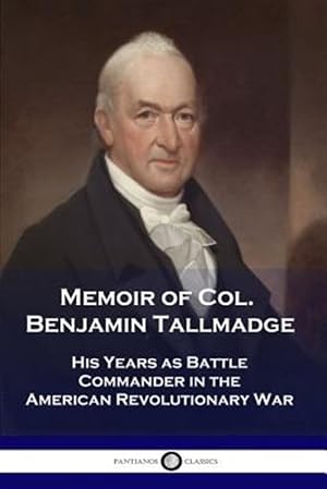 Seller image for Memoir of Col. Benjamin Tallmadge: His Years as Battle Commander in the American Revolutionary War for sale by GreatBookPrices