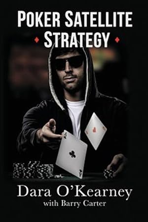 Imagen del vendedor de Poker Satellite Strategy: How to qualify for the main events of live and online high stakes poker tournaments a la venta por GreatBookPrices