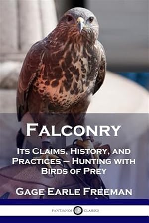Image du vendeur pour Falconry: Its Claims, History, and Practices - Hunting with Birds of Prey mis en vente par GreatBookPrices