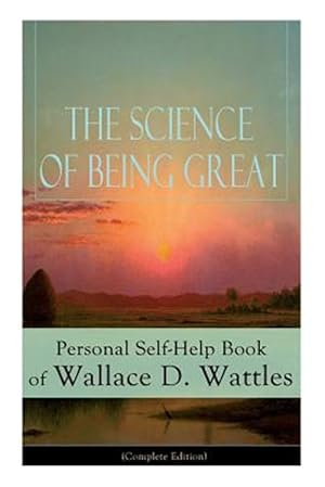 Bild des Verkufers fr The Science of Being Great: Personal Self-Help Book of Wallace D. Wattles (Complete Edition): From one of The New Thought pioneers, author of The Scie zum Verkauf von GreatBookPrices