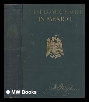 Immagine del venditore per A diplomat's wife in Mexico : letters from the American Embassy at Mexico City, covering the dramatic period between October 8th, 1913, and the breaking off of diplomatic relations on April 23rd, 1914, together with an account of the occupation of Vera Cruz / by Edith O'Shaughnessy venduto da MW Books Ltd.