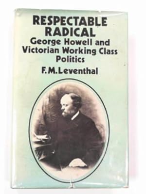 Seller image for Respectable radical: George Howell and Victorian working class politics for sale by Cotswold Internet Books