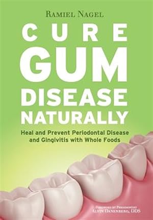 Bild des Verkufers fr Cure Gum Disease Naturally: Heal Gingivitis and Periodontal Disease with Whole Foods zum Verkauf von GreatBookPrices