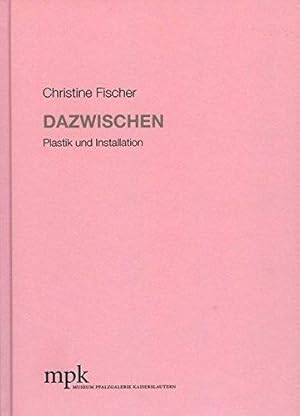 Christine Fischer - Dazwischen: Plastik und Installation / Christine Fischer