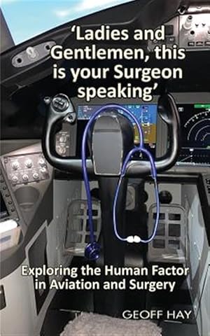 Seller image for Ladies and Gentlemen, this is your Surgeon speaking': Exploring the Human Factor in Aviation and Surgery for sale by GreatBookPrices