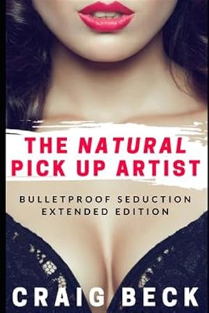 Immagine del venditore per The Natural Pick Up Artist: Bulletproof Seduction Extended Edition venduto da GreatBookPrices