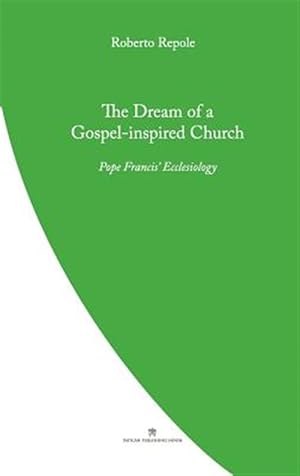 Imagen del vendedor de The Dream of a Gospel-Inspired Church: Pope Francis' Ecclesiology a la venta por GreatBookPrices