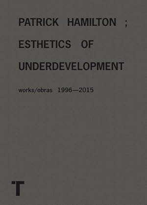Seller image for Patrick Hamilton : Esthetics of Underdevelopment; Works/Obras 1996-2015 for sale by GreatBookPrices
