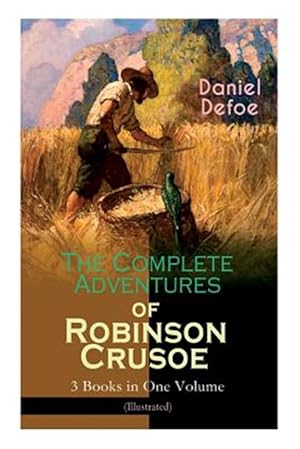 Image du vendeur pour The Complete Adventures of Robinson Crusoe - 3 Books in One Volume (Illustrated): The Life and Adventures of Robinson Crusoe, The Farther Adventures o mis en vente par GreatBookPrices