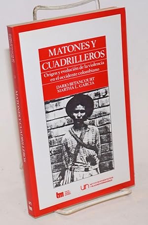 Matones y Cuadrilleros: Origen y evolucion de la violencia en el occidente colombiano