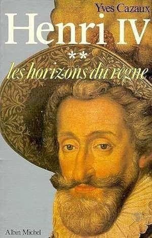 Henry IV. 2. Henry IV. Les Horizons du règne. Volume : 2