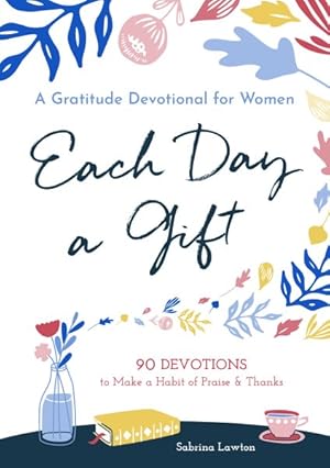 Image du vendeur pour Each Day a Gift - a Gratitude Devotional for Women : 90 Devotions to Make a Habit of Praise and Thanks mis en vente par GreatBookPrices