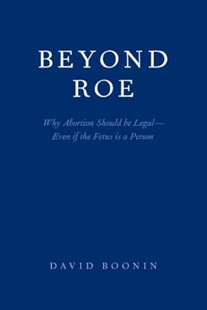 Seller image for Beyond Roe : Why Abortion Should Be Legal - Even If the Fetus Is a Person for sale by GreatBookPrices