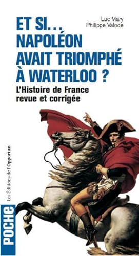 et si. Napoléon avait triomphé à Waterloo ? l'histoire de France revue et corrigée