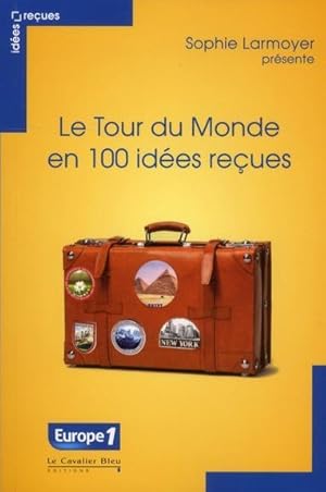 le tour du monde en 100 idées reçues ; idées reçues sur le tourisme