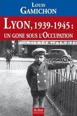 Lyon, 1939-1945 ; un gone sous l'occupation