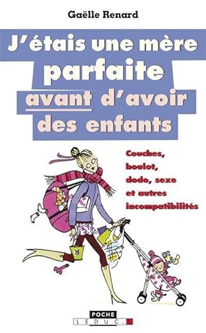 Imagen del vendedor de j'tais une mre parfaite avant d'avoir des enfants ; couches, boulot, dodo, sexe et autres incompatibilits a la venta por Chapitre.com : livres et presse ancienne