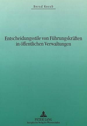 Entscheidungsstile von Führungskräften in öffentlichen Verwaltungen: Erfolgsbedingungen des Entsc...