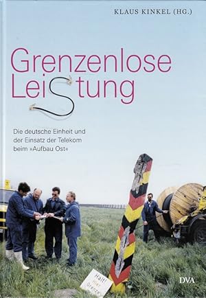 Grenzenlose Lei(s)tung : die deutsche Einheit und der Einsatz der Telekom beim "Aufbau Ost".