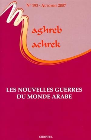 MAGHREB-MACHREK N.193 ; les nouvelles guerres du monde arabe