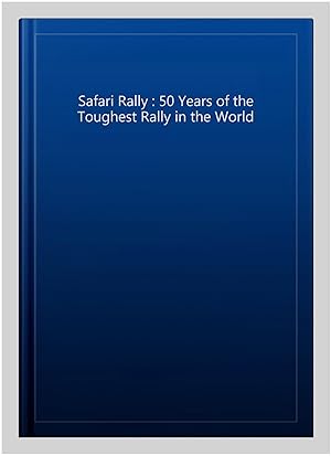 Image du vendeur pour Safari Rally : 50 Years of the Toughest Rally in the World mis en vente par GreatBookPrices