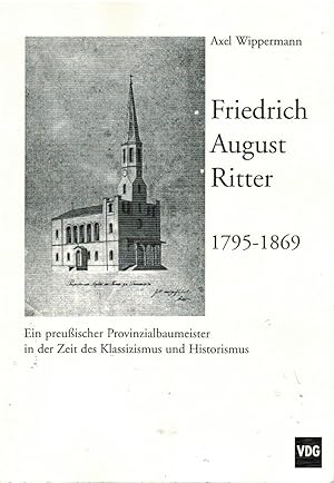 Friedrich August Ritter : 1795 - 1869 ; ein preussischer Provinzial-Baumeister in der Zeit des Kl...