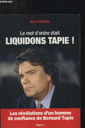 Seller image for Le mot d'ordre tait Liquidons Tapie ! for sale by Le-Livre