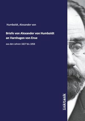 Bild des Verkufers fr Briefe von Alexander von Humboldt an Varnhagen von Ense : aus den Jahren 1827 bis 1858 zum Verkauf von AHA-BUCH GmbH