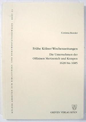 Frühe Kölner Wochenzeitungen. Die Unternehmungen der Offizinen Mertzenich und Kempen 1620 bis 168...