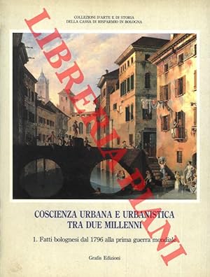 Coscienza urbana e urbanistica tra due millenni. 1. Fatti bolognesi dal 1796 alla prima guerra mo...