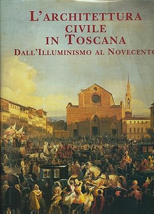 Imagen del vendedor de L'ARCHITETTURA CIVILE IN TOSCANA DALL'ILLUMINISMO AL NOVECENTO - TESTI DI GIUSEPPE CANTELLI, PAOLO MAZZINI, AMERIGO RESTUCCI ,INES ROMITI a la venta por Libreria Rita Vittadello