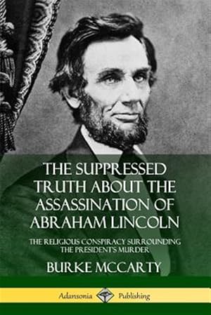 Seller image for The Suppressed Truth About the Assassination of Abraham Lincoln: The Religious Conspiracy Surrounding the President's Murder for sale by GreatBookPrices