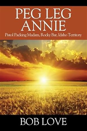 Immagine del venditore per Peg Leg Annie: Pistol Packing Madam, Rocky Bar, Idaho Territory venduto da GreatBookPrices
