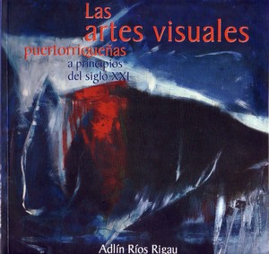 ARTES VISUALES PUERTORRIQUEÑAS A PRINCIPIOS DEL SIGLO XXI