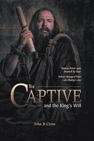 Image du vendeur pour The Captive and the King's Will: Simon Peter was bound by fear. What changed him can change you. mis en vente par GreatBookPrices