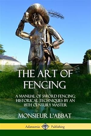 Immagine del venditore per The Art of Fencing: A Manual of Sword Fencing; Historical Techniques by an 18th Century Master venduto da GreatBookPrices