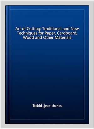 Seller image for Art of Cutting: Traditional and New Techniques for Paper, Cardboard, Wood and Other Materials for sale by GreatBookPrices