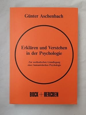 Erklären und Verstehen in der Psychologie. Zur methodischen Grundlegung einer humanistischen Psyc...