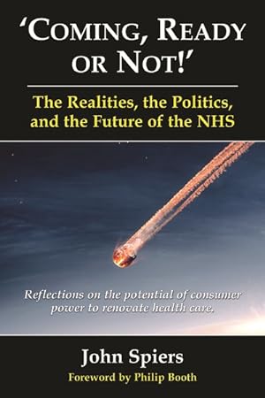 Image du vendeur pour Coming Ready or Not! - the Realities, the Politics and the Future of the Nhs : Reflections on the Potential of Consumer Power to Renovate Health Care mis en vente par GreatBookPrices