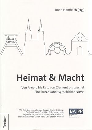 Heimat & Macht. Von Arnold bis Rau, von Clement bis Laschet. Eine kurze Landesgeschichte NRWs.