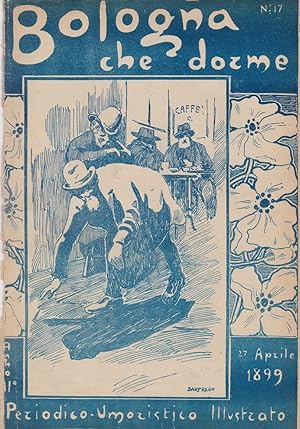 BOLOGNA CHE DORME, periodico umoristico - 1899 - num. 17 del 27 aprile 1899 . Bella copertina di ...