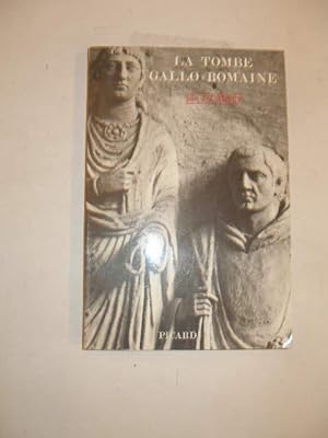 LA TOMBE GALLO-ROMAINE , RECHERCHES SUR LES INSCRIPTIONS ET LES MONUMENTS FUNERAIRES GALLO-ROMAIN...