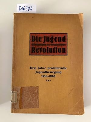 Die Jugend der Revolution. Drei Jahre proletarische Jugendbewegung 1918-1920