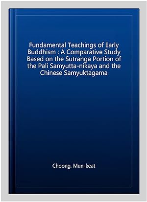 Image du vendeur pour Fundamental Teachings of Early Buddhism : A Comparative Study Based on the Sutranga Portion of the Pali Samyutta-nikaya and the Chinese Samyuktagama mis en vente par GreatBookPrices