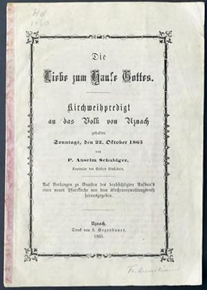 Bild des Verkufers fr Die Liebe zum Hause Gottes. Kirchweihpredigt an das Volk von Uznach gehalten Sonntags, den 22. Oktober 1865 von P. Anselm Schubiger, Kapitular des Stiftes Einsiedeln. Auf Verlangen zu Gunsten des beabsichtigten Aufbau's einer neuen Pfarrkirche von dem Kirchenverwaltungsrath herausgegeben. zum Verkauf von Franz Khne Antiquariat und Kunsthandel