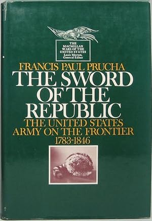 Imagen del vendedor de The Sword of the Republic: The United States Army on the Frontier 1783-1846 a la venta por Main Street Fine Books & Mss, ABAA