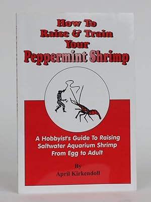 How to Raise & Train Your Peppermint Shrimp. a Hobbyist's Guide to Raising Saltwater Aquarium Shr...