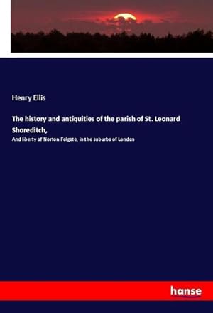 Seller image for The history and antiquities of the parish of St. Leonard Shoreditch, : And liberty of Norton Folgate, in the suburbs of London for sale by AHA-BUCH GmbH