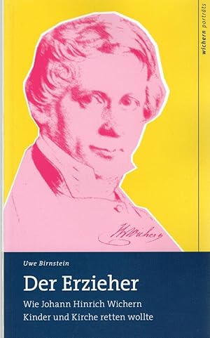 Der Erzieher: Wie Johann Hinrich Wichern Kinder und Kirche retten wollte